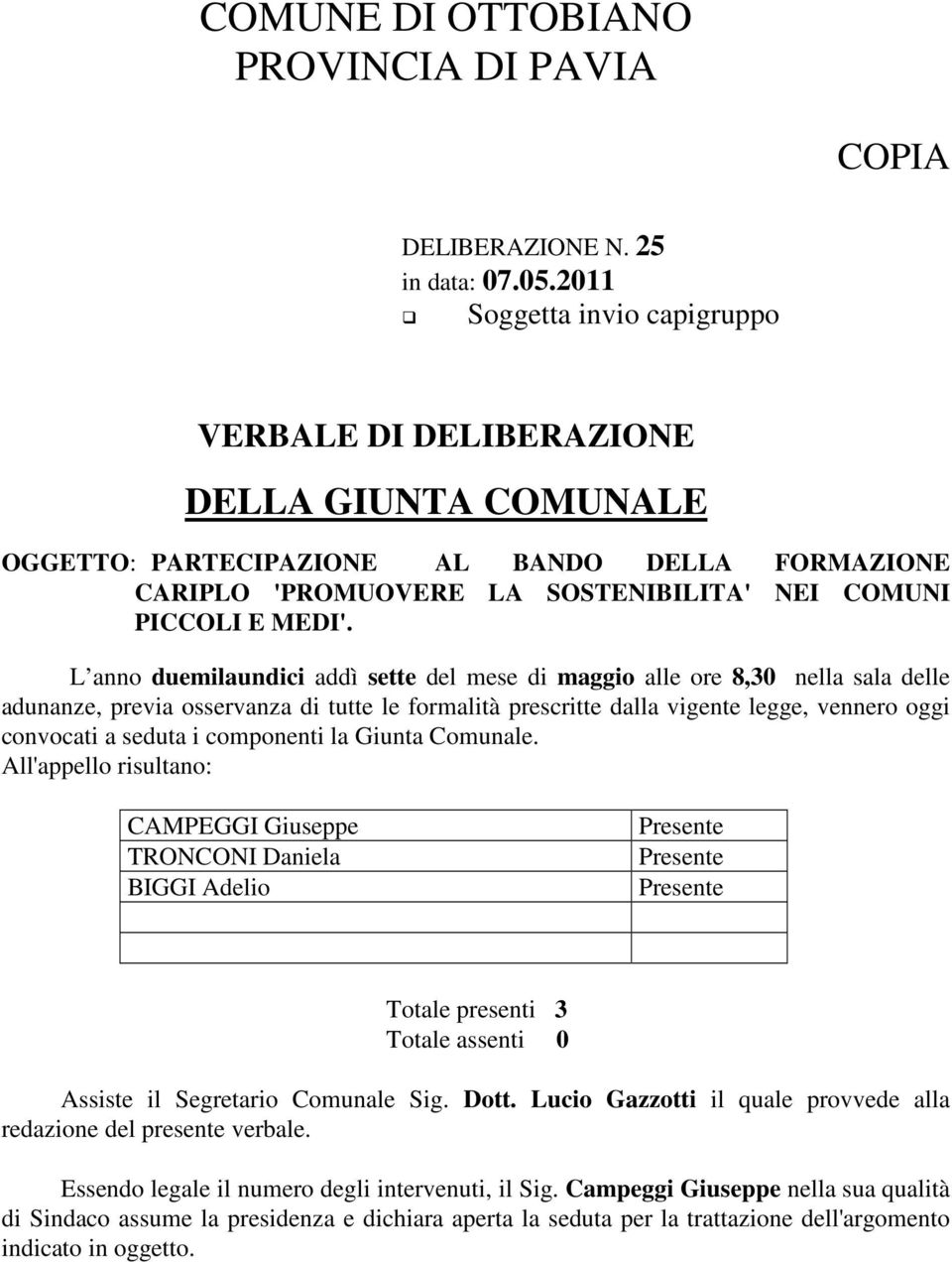 L anno duemilaundici addì sette del mese di maggio alle ore 8,30 nella sala delle adunanze, previa osservanza di tutte le formalità prescritte dalla vigente legge, vennero oggi convocati a seduta i