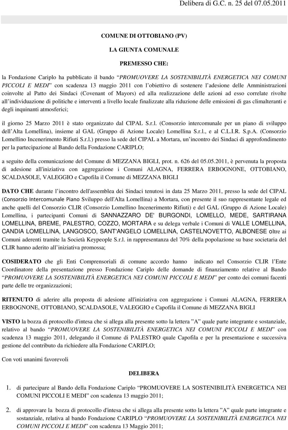 2011 con l obiettivo di sostenere l adesione delle Amministrazioni coinvolte al Patto dei Sindaci (Covenant of Mayors) ed alla realizzazione delle azioni ad esso correlate rivolte all individuazione