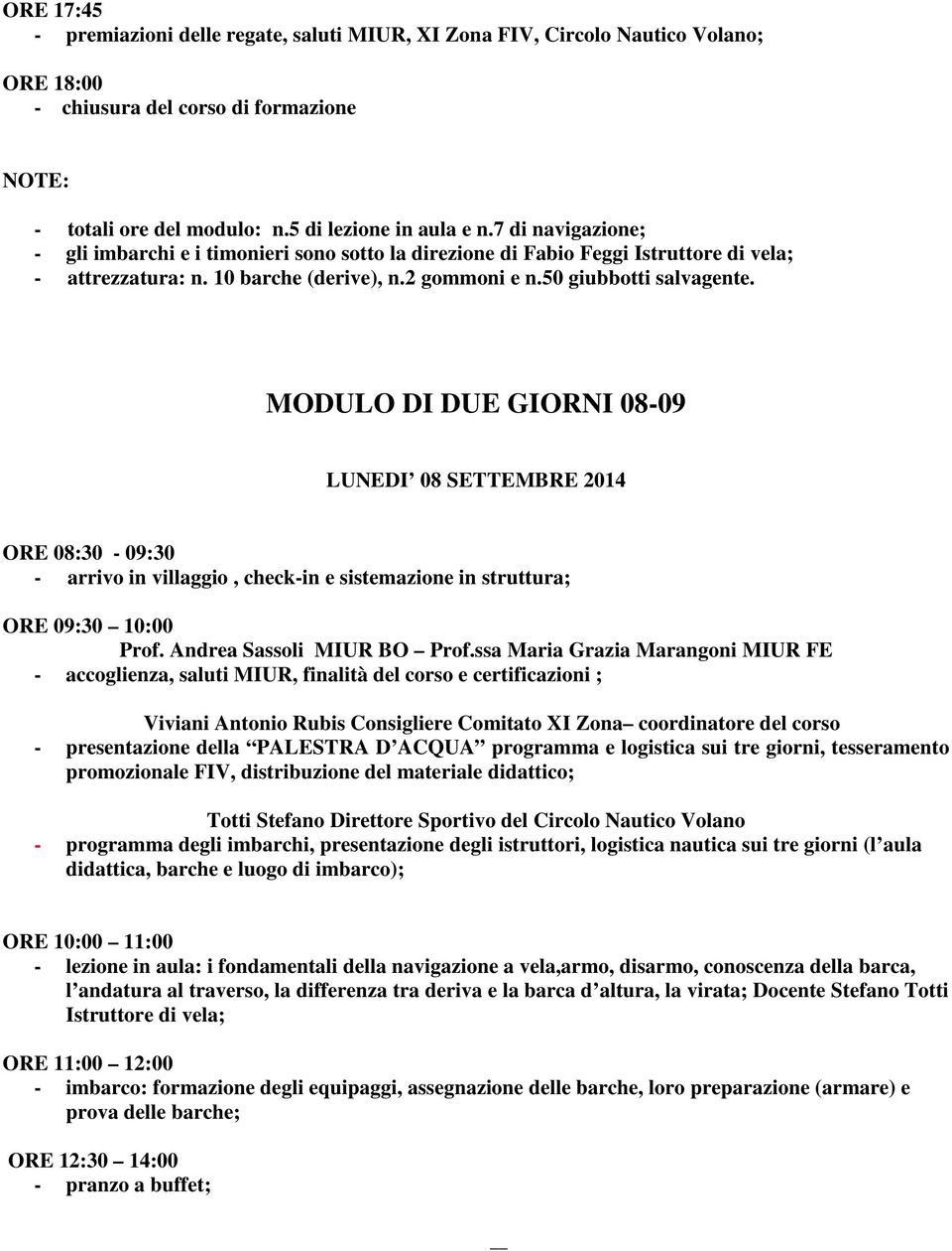 MODULO DI DUE GIORNI 08-09 LUNEDI 08 SETTEMBRE 2014 ORE 08:30-09:30 - arrivo in villaggio, check-in e sistemazione in struttura; ORE 09:30 10:00 Prof. Andrea Sassoli MIUR BO Prof.