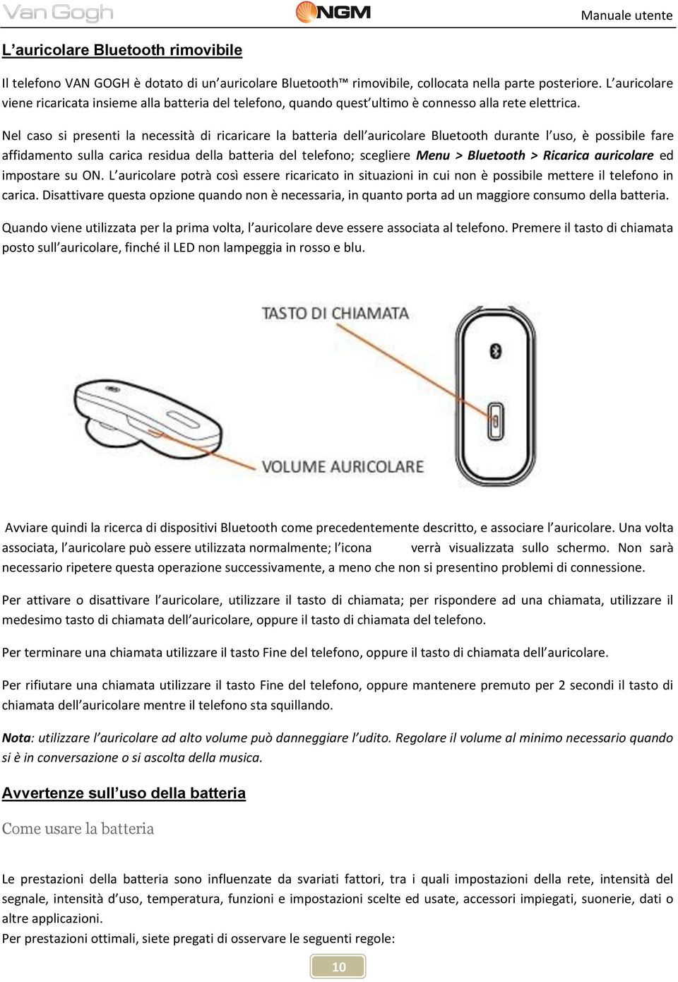 Nel caso si presenti la necessità di ricaricare la batteria dell auricolare Bluetooth durante l uso, è possibile fare affidamento sulla carica residua della batteria del telefono; scegliere Menu >