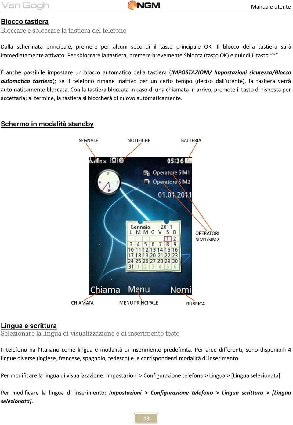 È anche possibile impostare un blocco automatico della tastiera (IMPOSTAZIONI/ Impostazioni sicurezza/blocco automatico tastiera); se il telefono rimane inattivo per un certo tempo (deciso dall