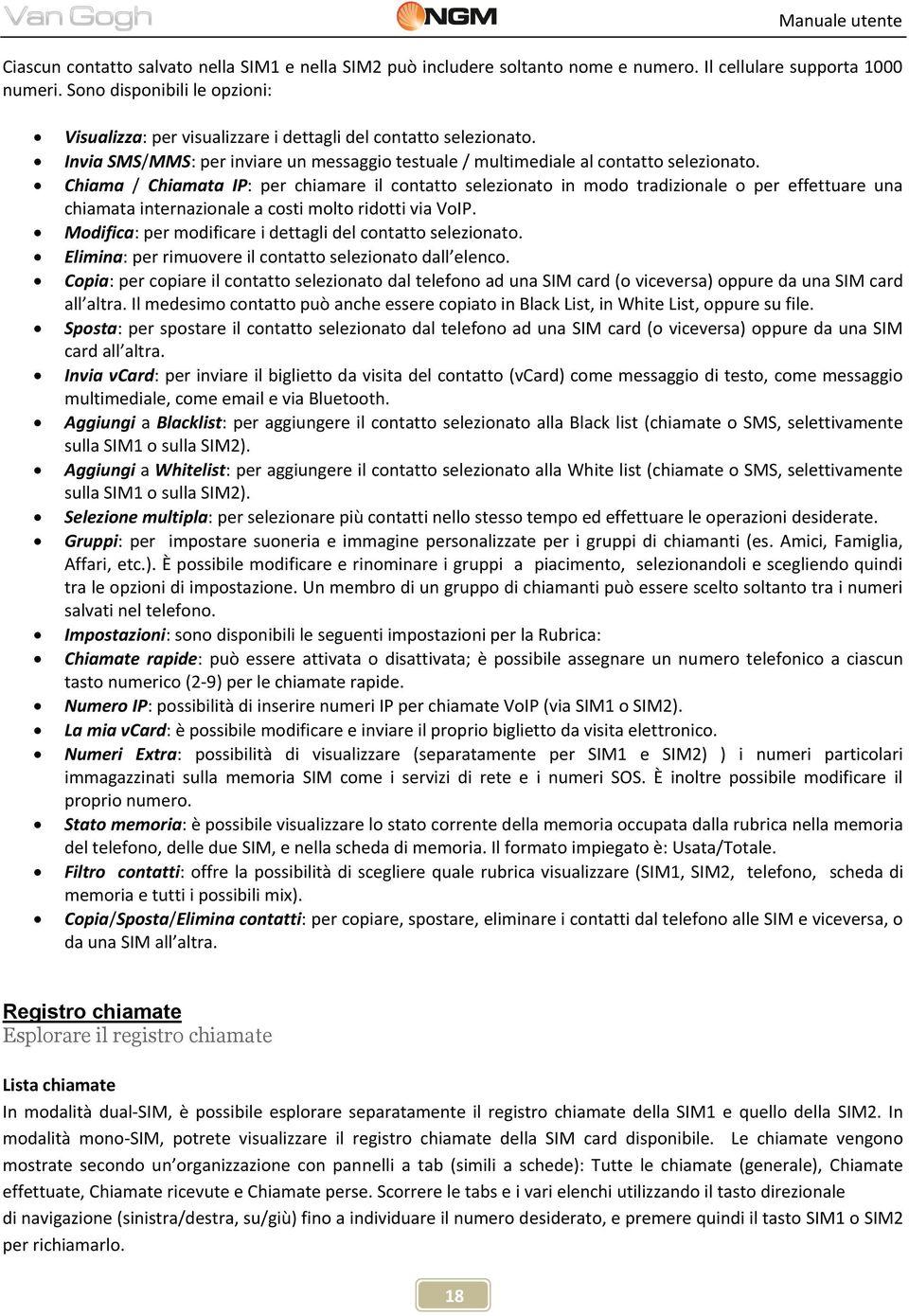 Chiama / Chiamata IP: per chiamare il contatto selezionato in modo tradizionale o per effettuare una chiamata internazionale a costi molto ridotti via VoIP.