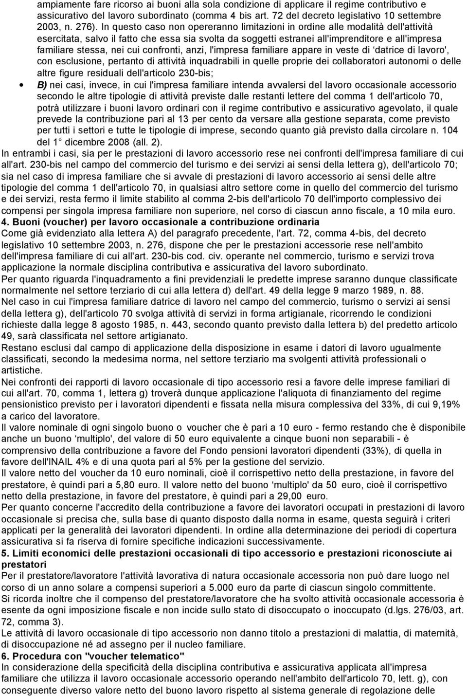 nei cui confronti, anzi, l'impresa familiare appare in veste di datrice di lavoro', con esclusione, pertanto di attività inquadrabili in quelle proprie dei collaboratori autonomi o delle altre figure