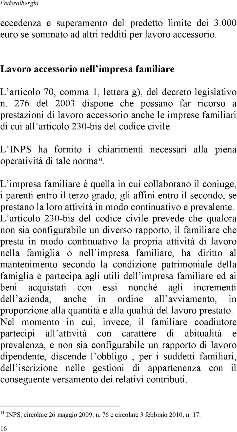 276 del 2003 dispone che possano far ricorso a prestazioni di lavoro accessorio anche le imprese familiari di cui all articolo 230-bis del codice civile.