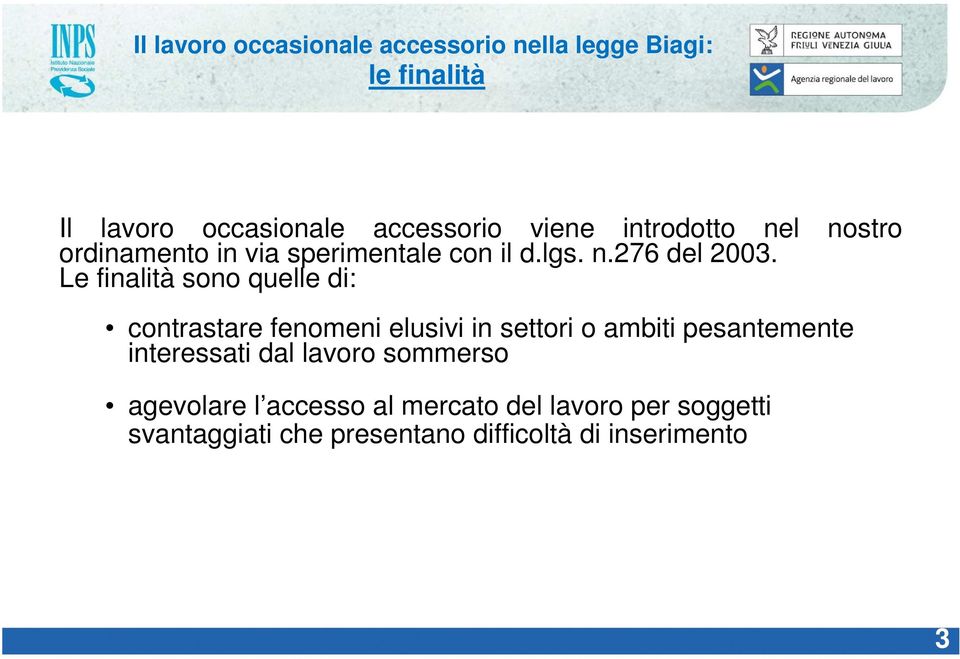 Le finalità sono quelle di: contrastare fenomeni elusivi in settori o ambiti pesantemente interessati