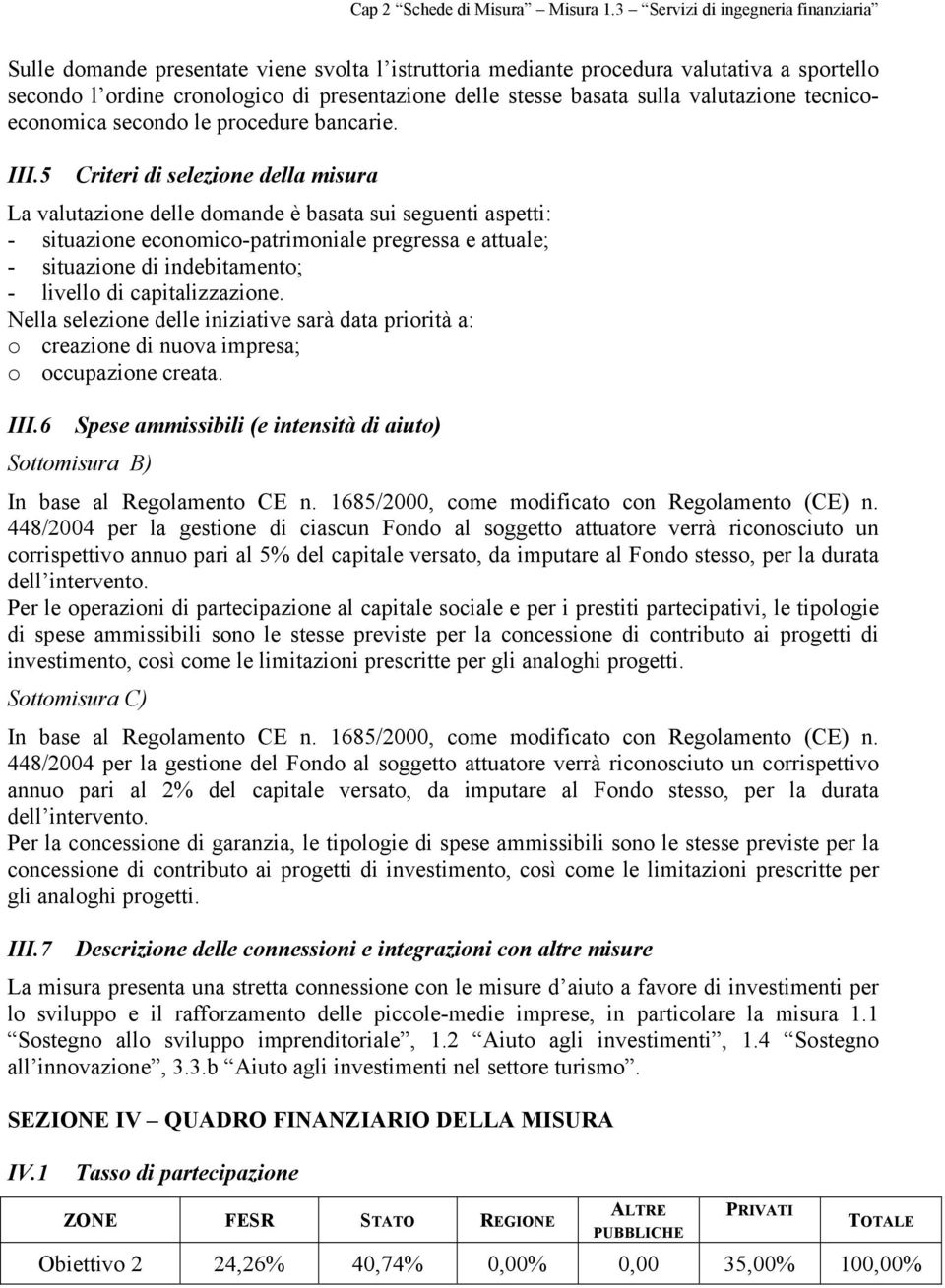 5 Criteri di selezione della misura La valutazione delle domande è basata sui seguenti aspetti: - situazione economico-patrimoniale pregressa e attuale; - situazione di indebitamento; - livello di