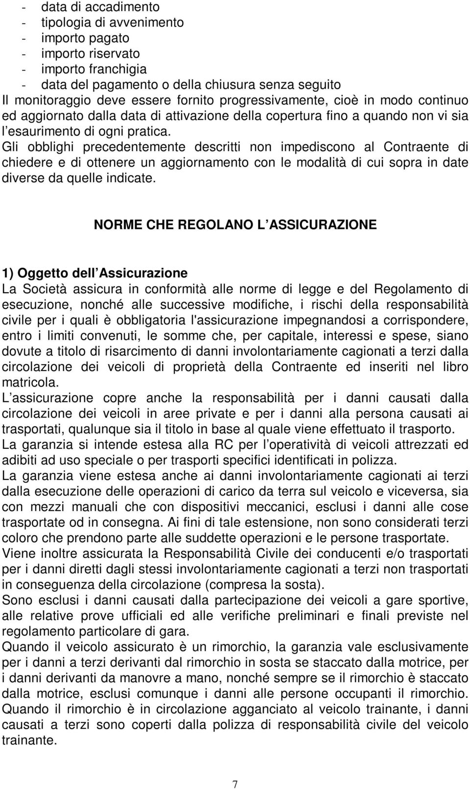 Gli obblighi precedentemente descritti non impediscono al Contraente di chiedere e di ottenere un aggiornamento con le modalità di cui sopra in date diverse da quelle indicate.