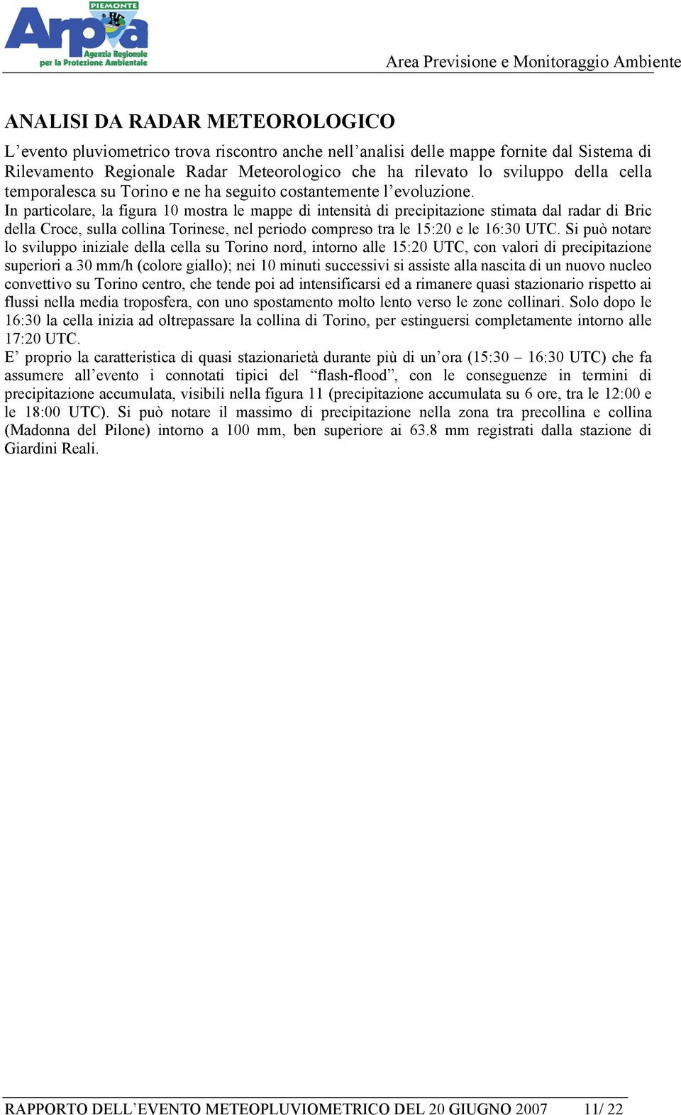 In particolare, la figura 10 mostra le mappe di intensità di precipitazione stimata dal radar di Bric della Croce, sulla collina Torinese, nel periodo compreso tra le 15:20 e le 16:30 UTC.