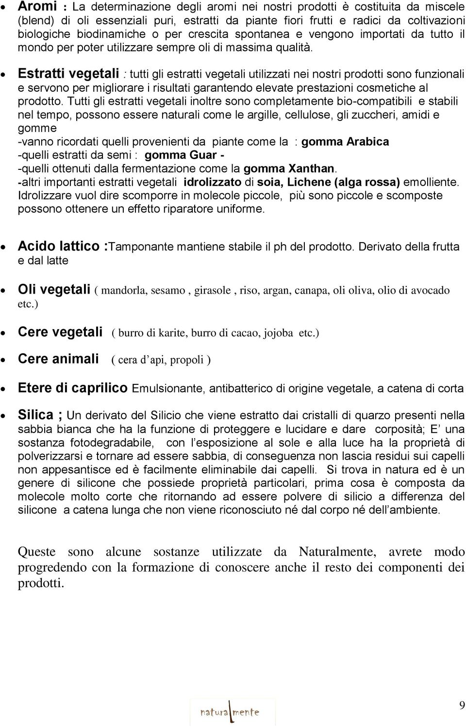 Estratti vegetali : tutti gli estratti vegetali utilizzati nei nostri prodotti sono funzionali e servono per migliorare i risultati garantendo elevate prestazioni cosmetiche al prodotto.