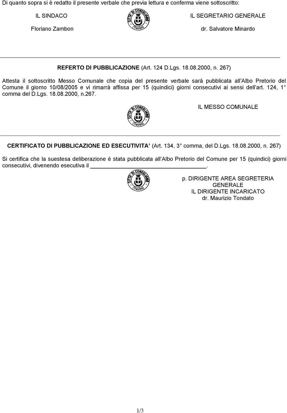 267) Attesta il sottoscritto Messo Comunale che copia del presente verbale sarà pubblicata all Albo Pretorio del Comune il giorno 10/08/2005 e vi rimarrà affissa per 15 (quindici) giorni consecutivi