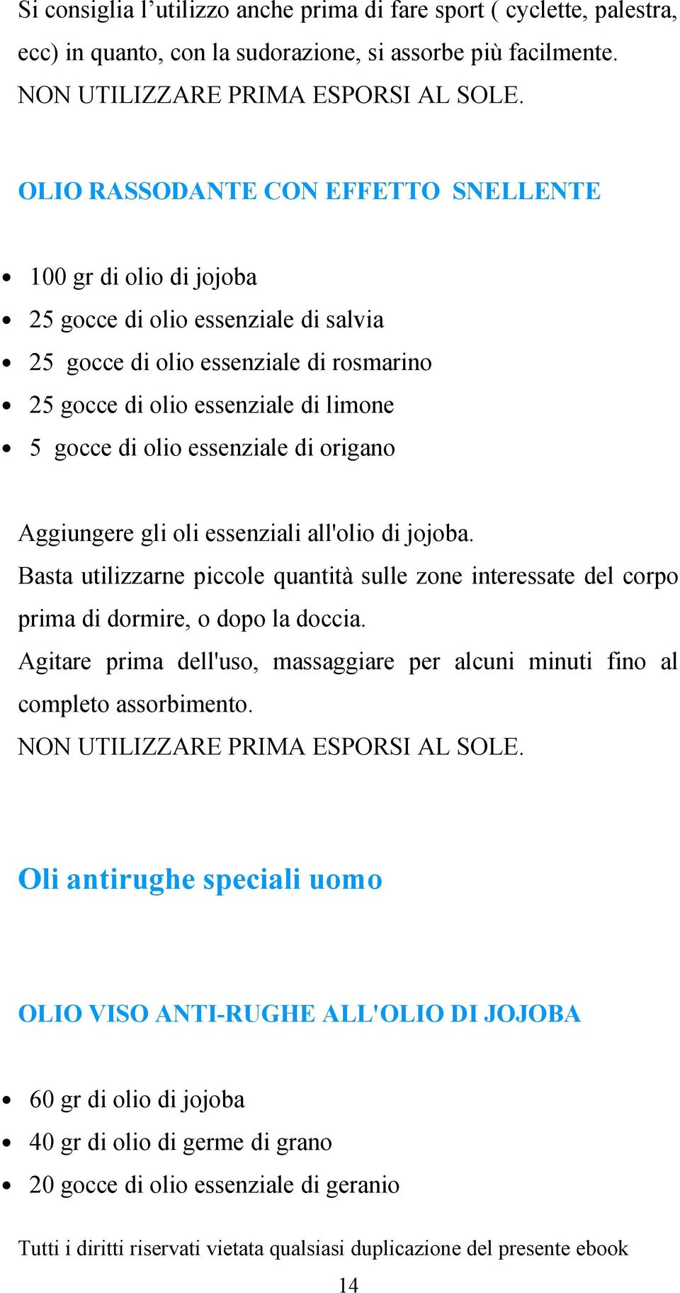 essenziale di origano Aggiungere gli oli essenziali all'olio di jojoba. Basta utilizzarne piccole quantità sulle zone interessate del corpo prima di dormire, o dopo la doccia.