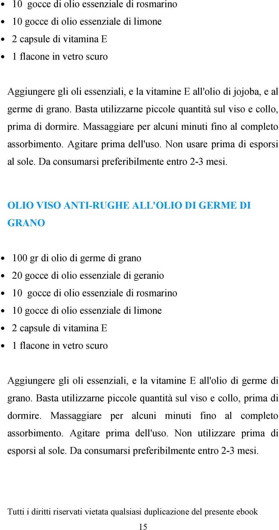 Non usare prima di esporsi al sole. Da consumarsi preferibilmente entro 2-3 mesi.