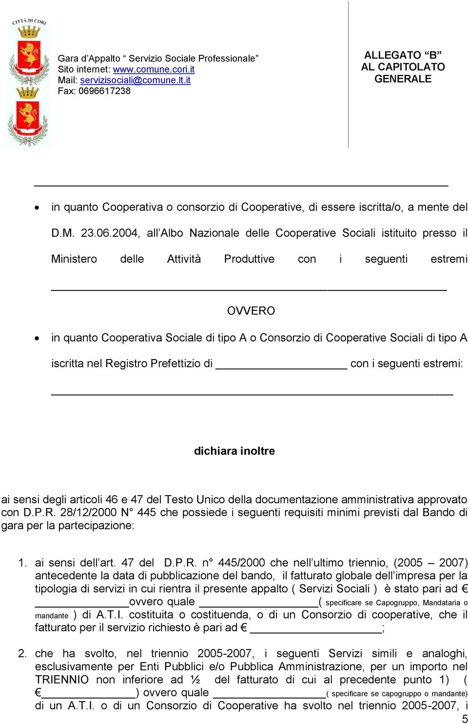 Cooperative Sociali di tipo A iscritta nel Registro Prefettizio di con i seguenti estremi: dichiara inoltre ai sensi degli articoli 46 e 47 del Testo Unico della documentazione amministrativa