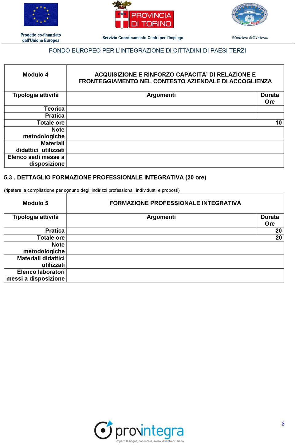 DETTAGLIO FORMAZIONE PROFESSIONALE INTEGRATIVA (20 ore) (ripetere la compilazione per ognuno degli indirizzi professionali individuati e proposti) Modulo