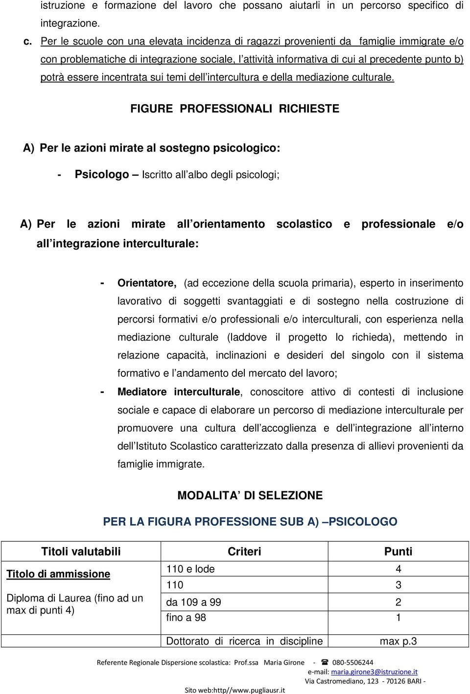 Per le scuole con una elevata incidenza di ragazzi provenienti da famiglie immigrate e/o con problematiche di integrazione sociale, l attività informativa di cui al precedente punto b) potrà essere