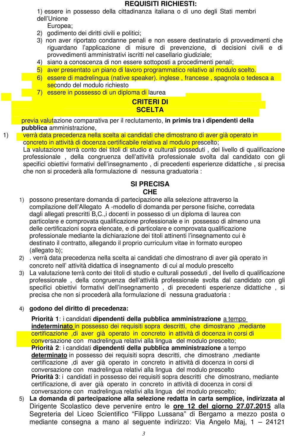 siano a conoscenza di non essere sottoposti a procedimenti penali; 5) aver presentato un piano di lavoro programmatico relativo al modulo scelto. 6) essere di madrelingua (native speaker).