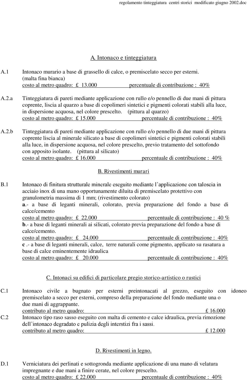 000 percentuale di contribuzione : 40% coprente liscia al minerale silicato a base di copolimeri sintetici e pigmenti colorati stabili alla luce, in dispersione acquosa, nel colore prescelto, previo