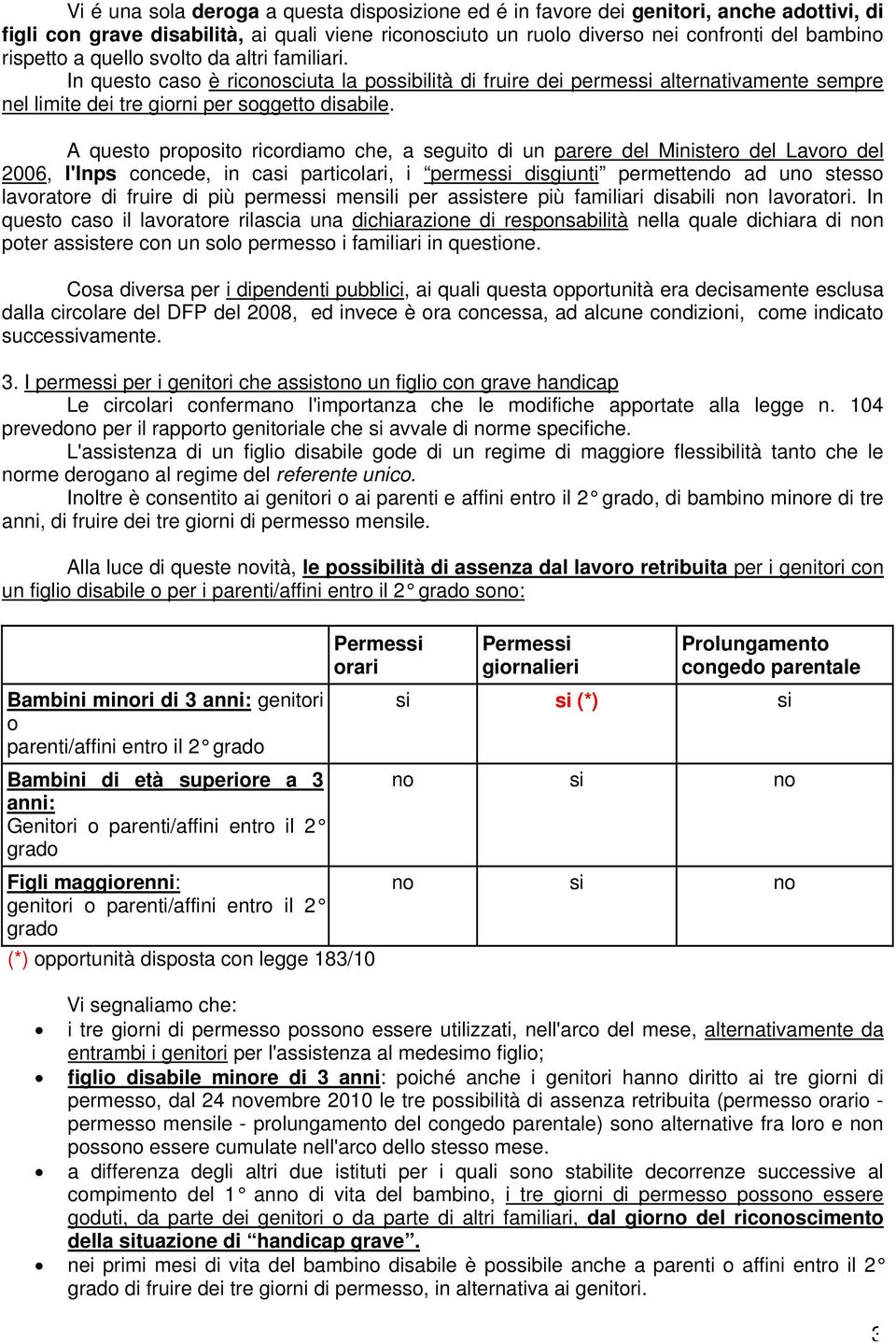 A questo proposito ricordiamo che, a seguito di un parere del Ministero del Lavoro del 2006, l'inps concede, in casi particolari, i permessi disgiunti permettendo ad uno stesso lavoratore di fruire