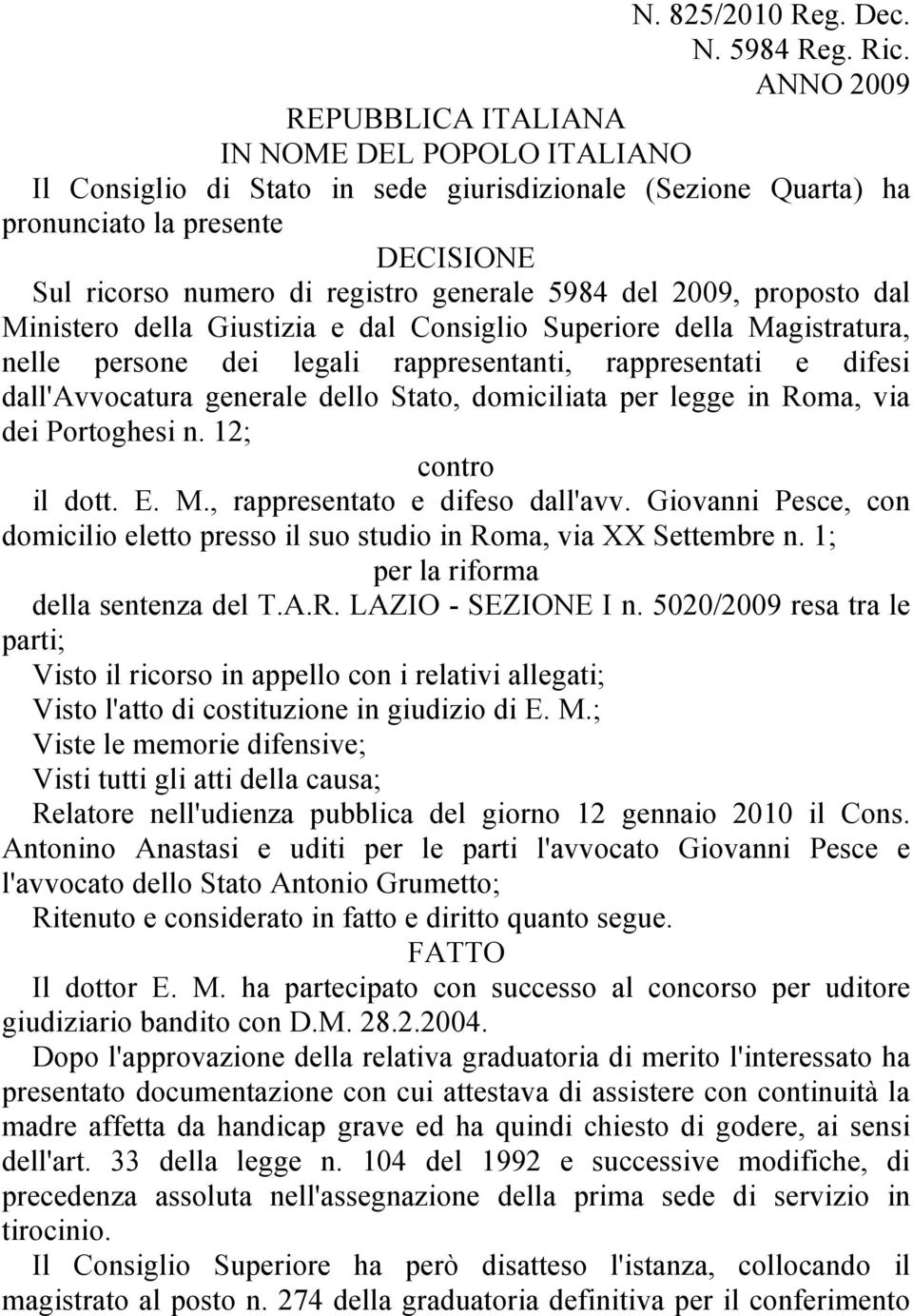 5984 del 2009, proposto dal Ministero della Giustizia e dal Consiglio Superiore della Magistratura, nelle persone dei legali rappresentanti, rappresentati e difesi dall'avvocatura generale dello