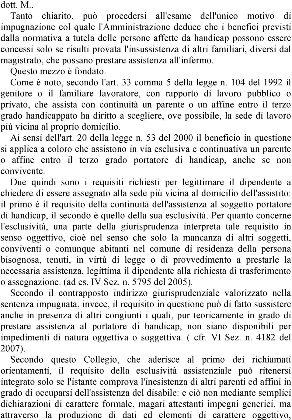 possono essere concessi solo se risulti provata l'insussistenza di altri familiari, diversi dal magistrato, che possano prestare assistenza all'infermo. Questo mezzo è fondato.