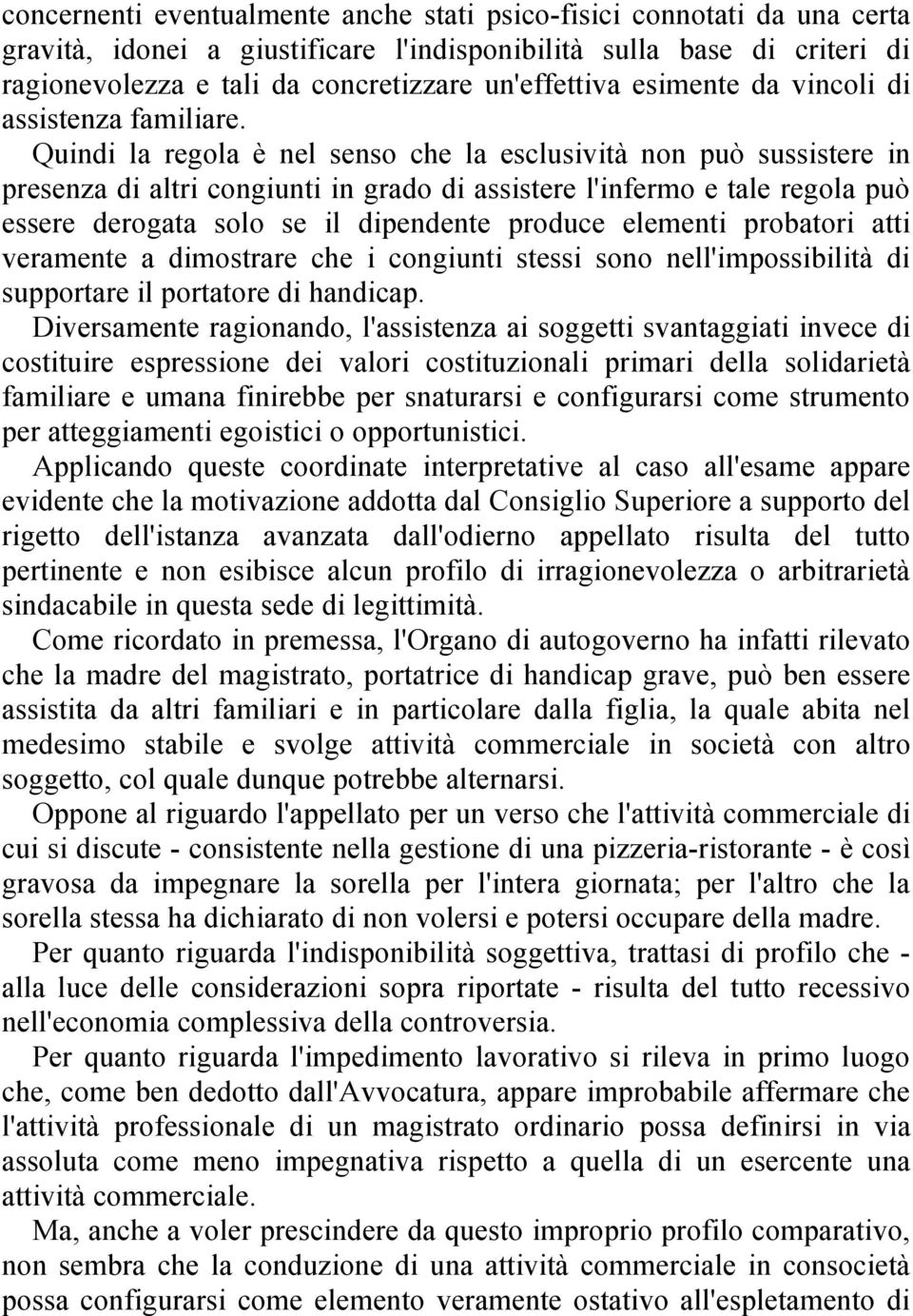 Quindi la regola è nel senso che la esclusività non può sussistere in presenza di altri congiunti in grado di assistere l'infermo e tale regola può essere derogata solo se il dipendente produce