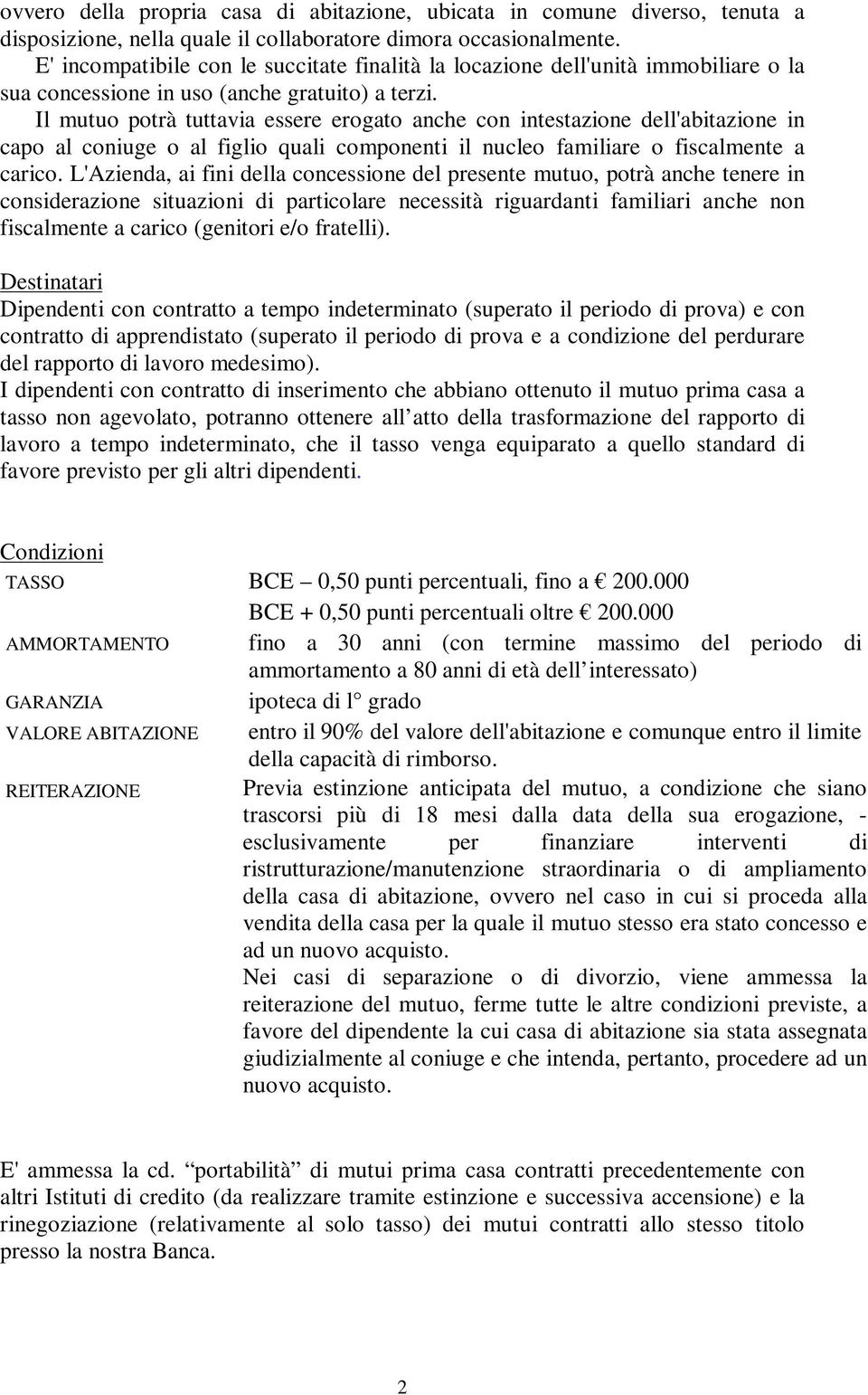 Il mutuo potrà tuttavia essere erogato anche con intestazione dell'abitazione in capo al coniuge o al figlio quali componenti il nucleo familiare o fiscalmente a carico.