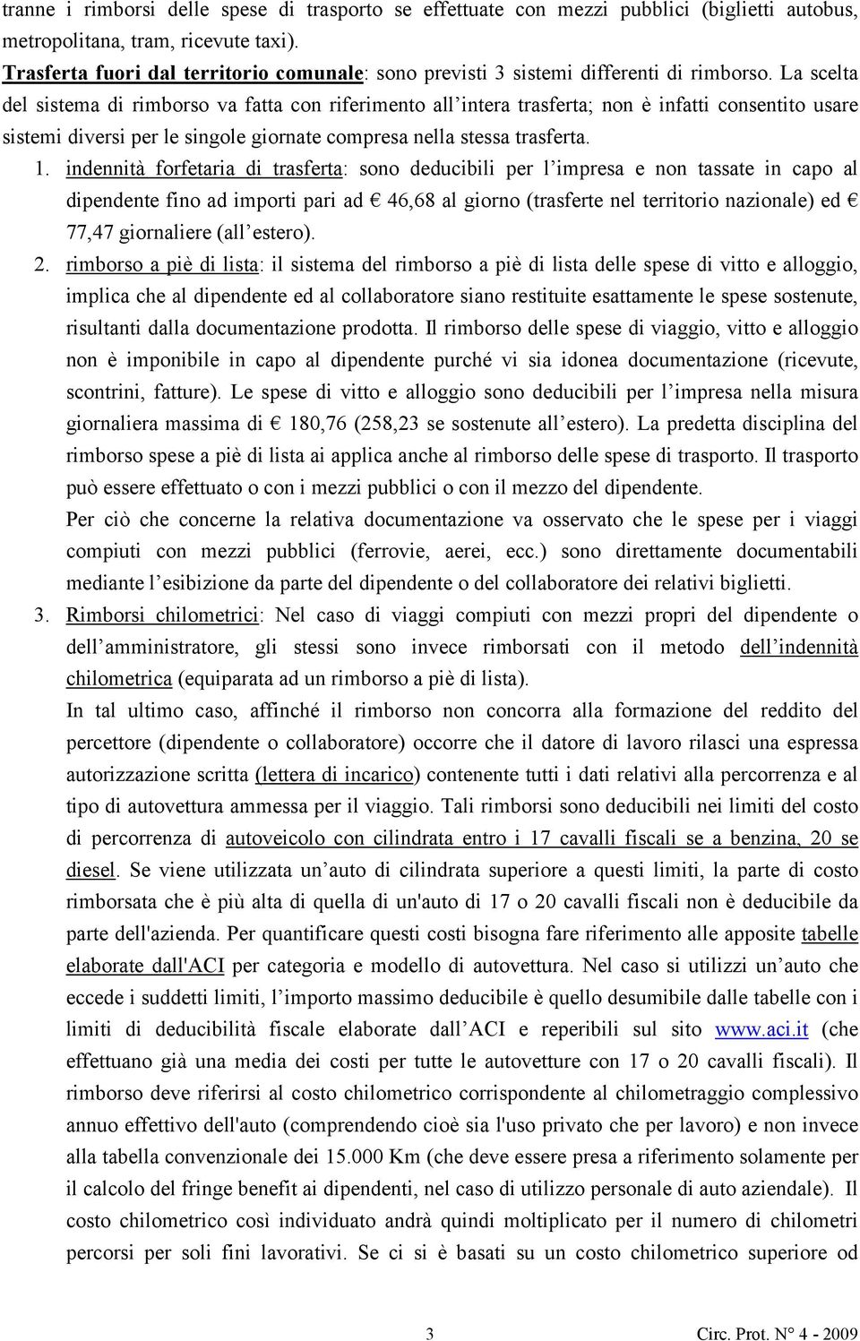 La scelta del sistema di rimborso va fatta con riferimento all intera trasferta; non è infatti consentito usare sistemi diversi per le singole giornate compresa nella stessa trasferta. 1.