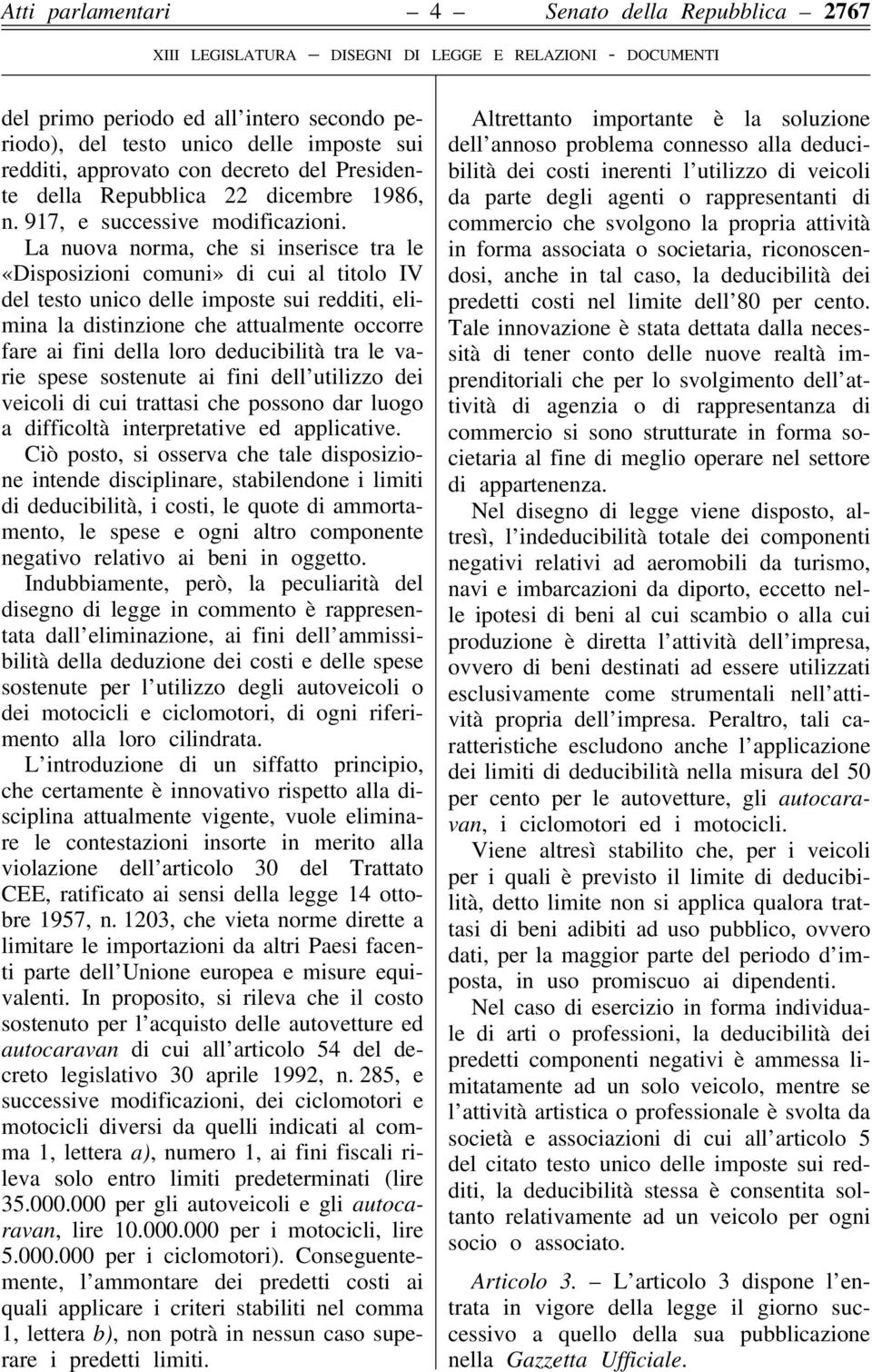 La nuova norma, che si inserisce tra le «Disposizioni comuni» di cui al titolo IV del testo unico delle imposte sui redditi, elimina la distinzione che attualmente occorre fare ai fini della loro