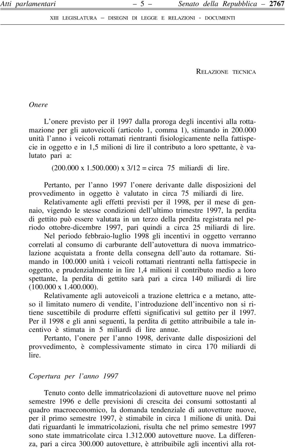 500.000) x 3/12 = circa 75 miliardi di lire. Pertanto, per l anno 1997 l onere derivante dalle disposizioni del provvedimento in oggetto è valutato in circa 75 miliardi di lire.