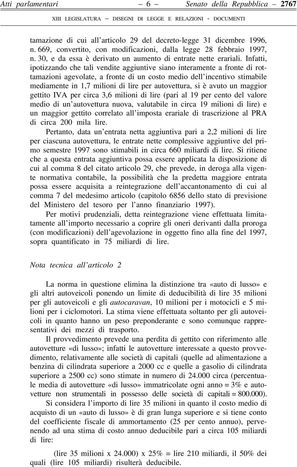 Infatti, ipotizzando che tali vendite aggiuntive siano interamente a fronte di rottamazioni agevolate, a fronte di un costo medio dell incentivo stimabile mediamente in 1,7 milioni di lire per