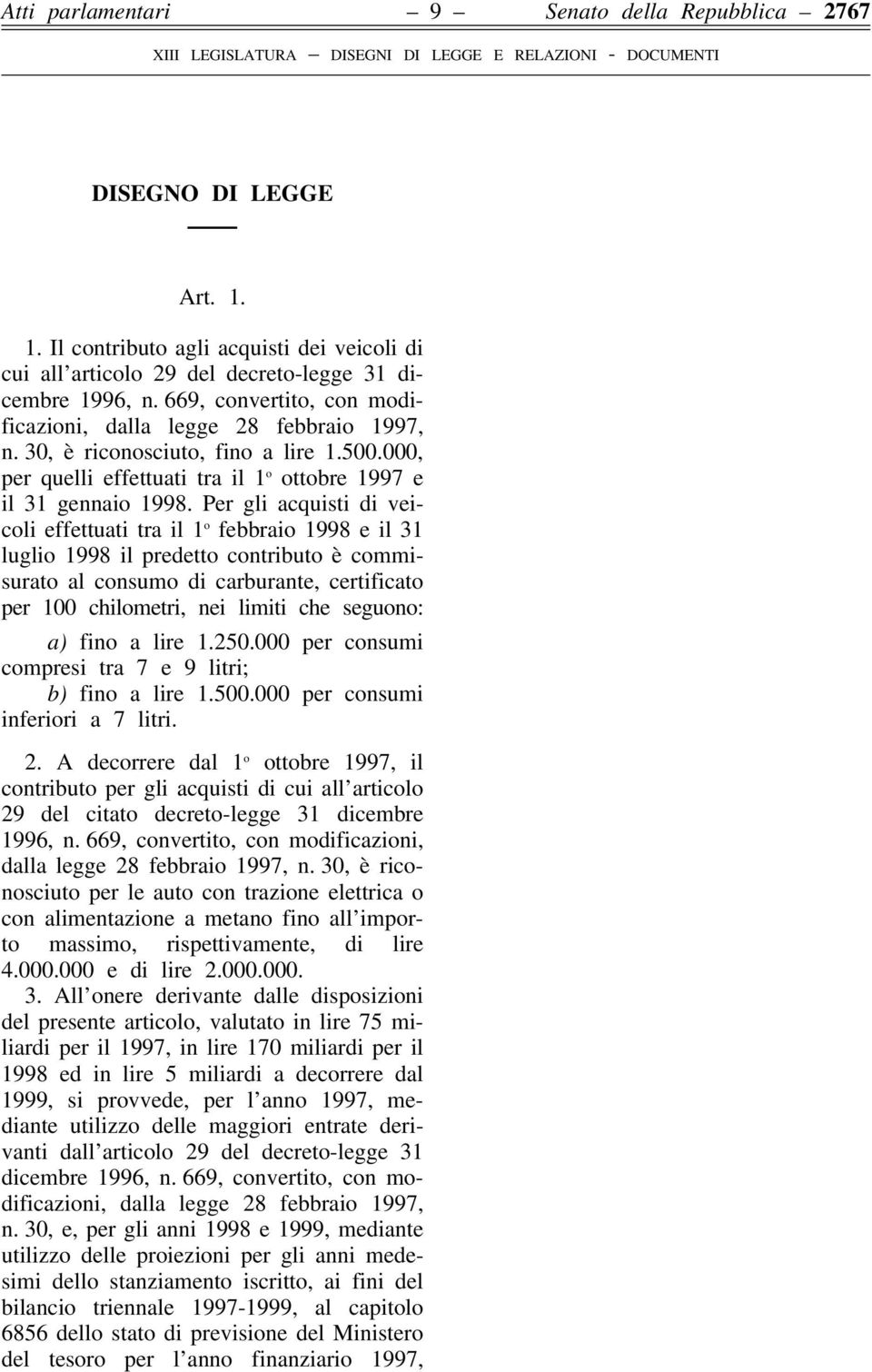 Per gli acquisti di veicoli effettuati tra il 1 o febbraio 1998 e il 31 luglio 1998 il predetto contributo è commisurato al consumo di carburante, certificato per 100 chilometri, nei limiti che