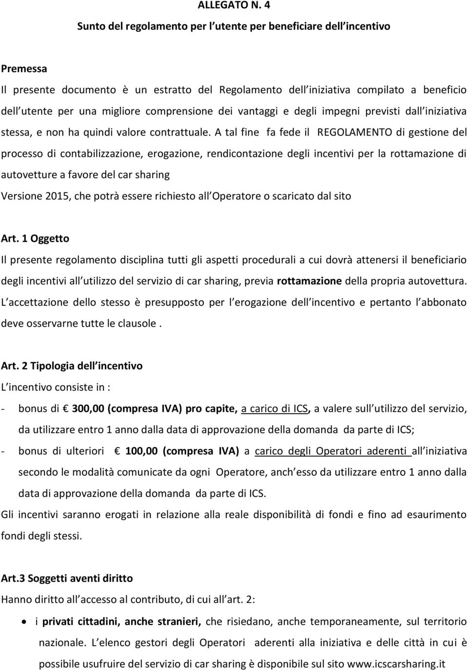 comprensione dei vantaggi e degli impegni previsti dall iniziativa stessa, e non ha quindi valore contrattuale.