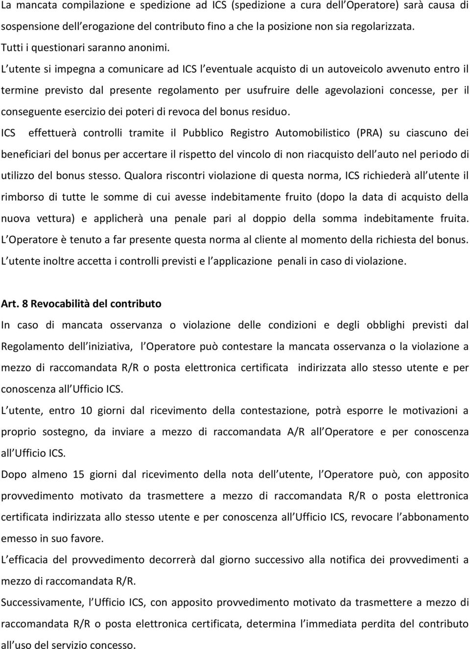 L utente si impegna a comunicare ad ICS l eventuale acquisto di un autoveicolo avvenuto entro il termine previsto dal presente regolamento per usufruire delle agevolazioni concesse, per il