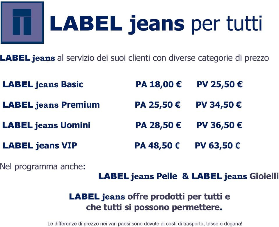 PV 63,50 Nel programma anche: LABEL jeans Pelle & LABEL jeans Gioielli LABEL jeans offre prodotti per tutti e che