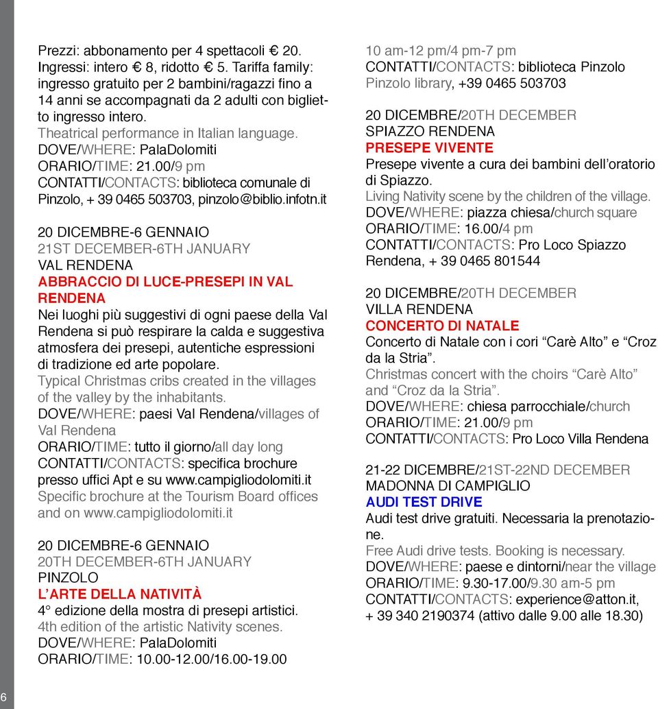 DOVE/WHERE: PalaDolomiti ORARIO/TIME: 21.00/9 pm CONTATTI/CONTACTS: biblioteca comunale di Pinzolo, + 39 0465 503703, pinzolo@biblio.infotn.