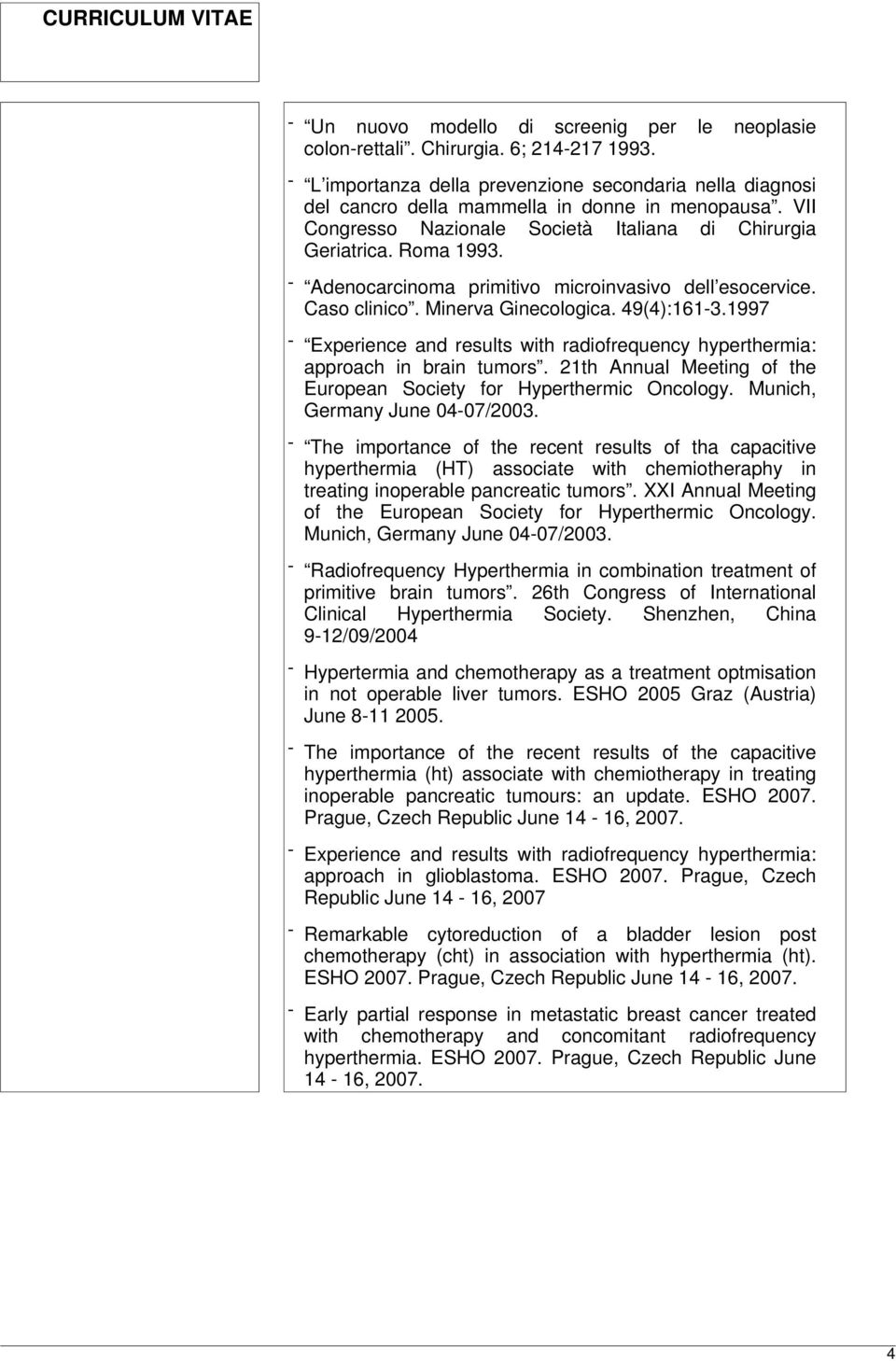 1997 - Experience and results with radiofrequency hyperthermia: approach in brain tumors. 21th Annual Meeting of the European Society for Hyperthermic Oncology. Munich, Germany June 04-07/2003.