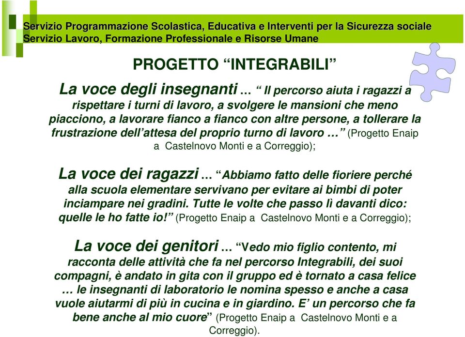 servivano per evitare ai bimbi di poter inciampare nei gradini. Tutte le volte che passo lì davanti dico: quelle le ho fatte io!