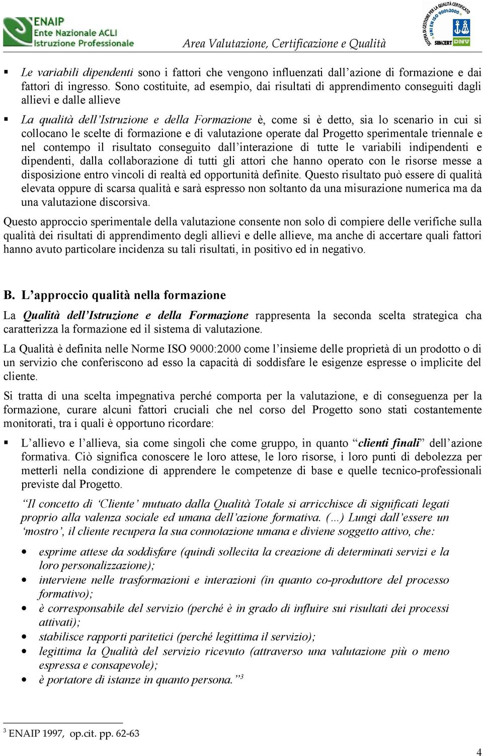 frmazine e di valutazine perate dal Prgett sperimentale triennale e nel cntemp il risultat cnseguit dall interazine di tutte le variabili indipendenti e dipendenti, dalla cllabrazine di tutti gli