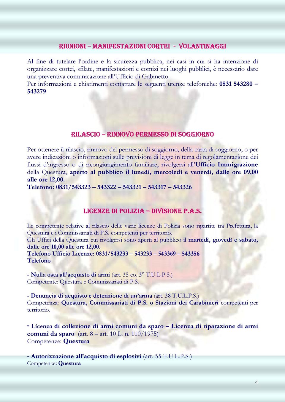 Per informazioni e chiarimenti contattare le seguenti utenze telefoniche: 0831 543280 543279 RILASCIO RINNOVO PERMESSO DI SOGGIORNO Per ottenere il rilascio, rinnovo del permesso di soggiorno, della