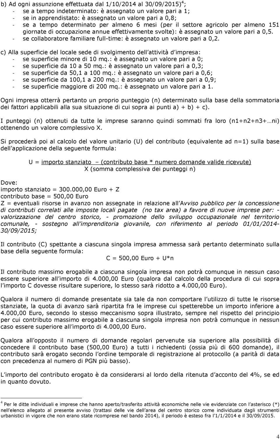 - se collaboratore familiare full-time: è assegnato un valore pari a 0,2. c) Alla superficie del locale sede di svolgimento dell attività d impresa: - se superficie minore di 10 mq.