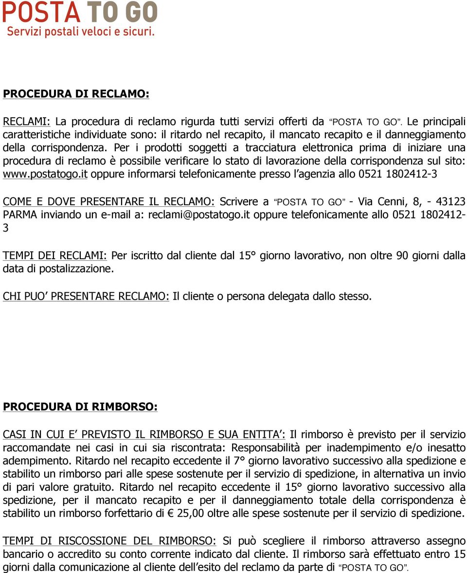 Per i prodotti soggetti a tracciatura elettronica prima di iniziare una procedura di reclamo è possibile verificare lo stato di lavorazione della corrispondenza sul sito: www.postatogo.