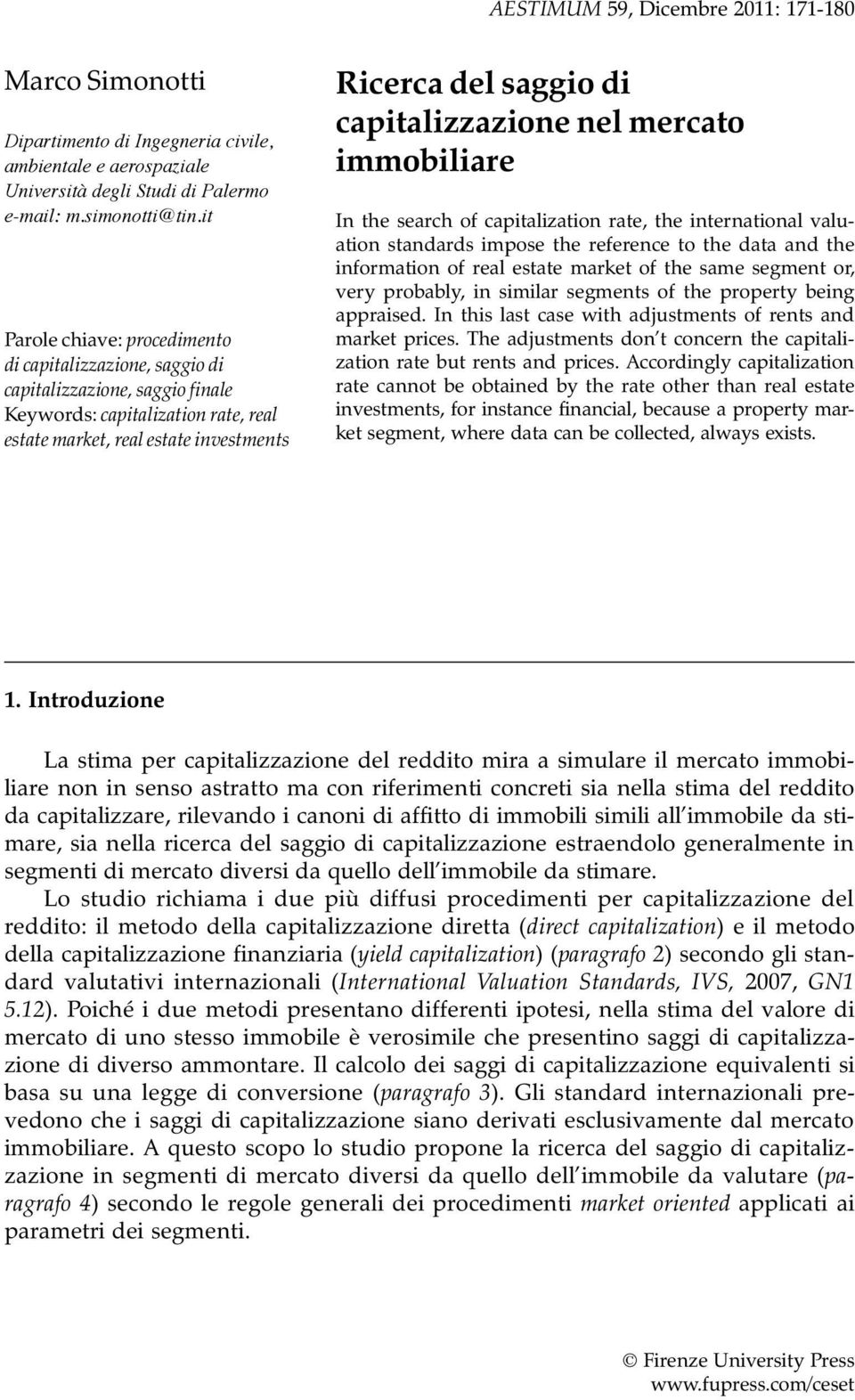 el mercato immobiliare I the search of capitalizatio rate, the iteratioal valuatio stadards impose the referece to the data ad the iformatio of real estate market of the same segmet or, very