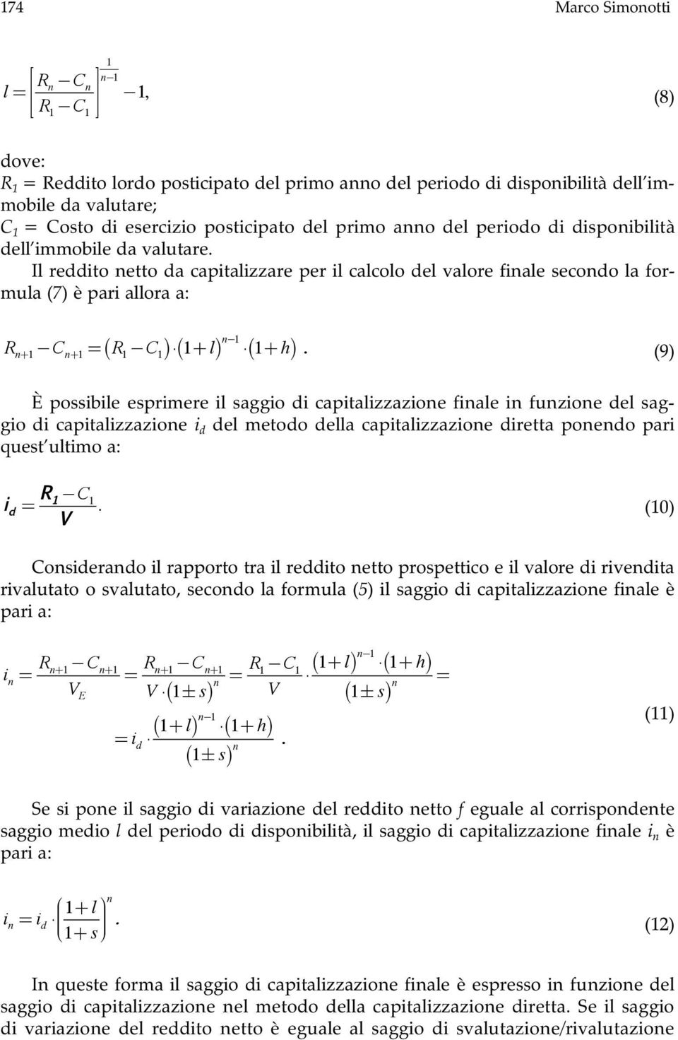 Il reddito etto da capitalizzare per il calcolo del valore fiale secodo la formula (7) è pari allora a: R +1 C +1 = ( R 1 C 1 ) ( 1+ l) 1 ( 1+ h).