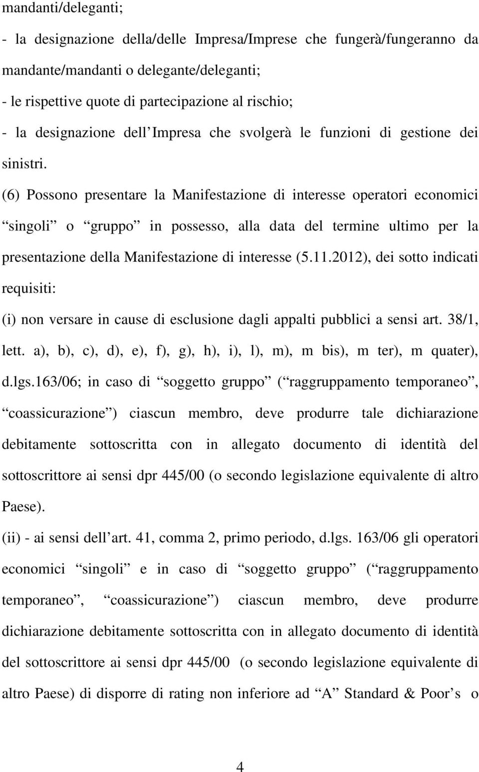 (6) Possono presentare la Manifestazione di interesse operatori economici singoli o gruppo in possesso, alla data del termine ultimo per la presentazione della Manifestazione di interesse (5.11.