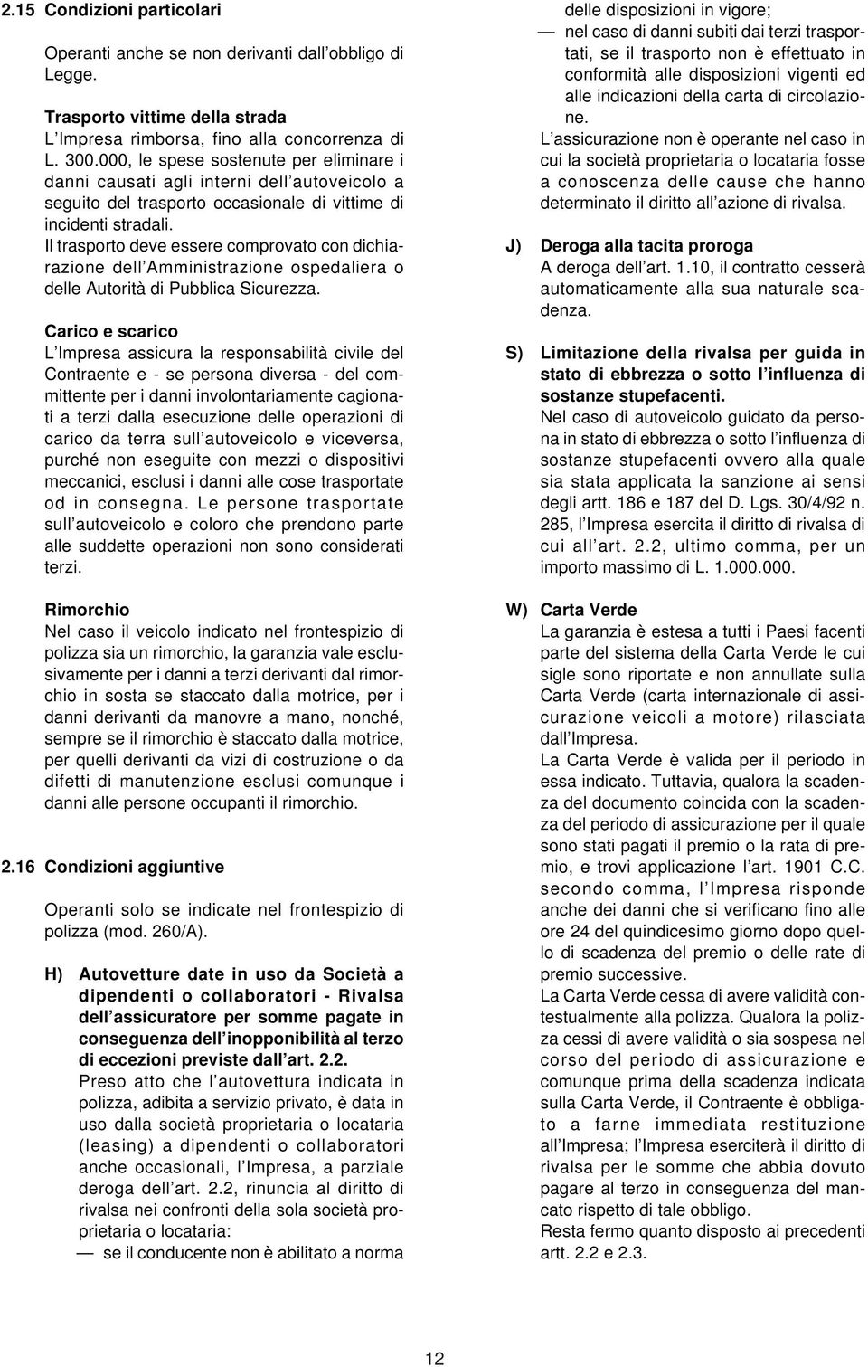 Il trasporto deve essere comprovato con dichiarazione dell Amministrazione ospedaliera o delle Autorità di Pubblica Sicurezza.