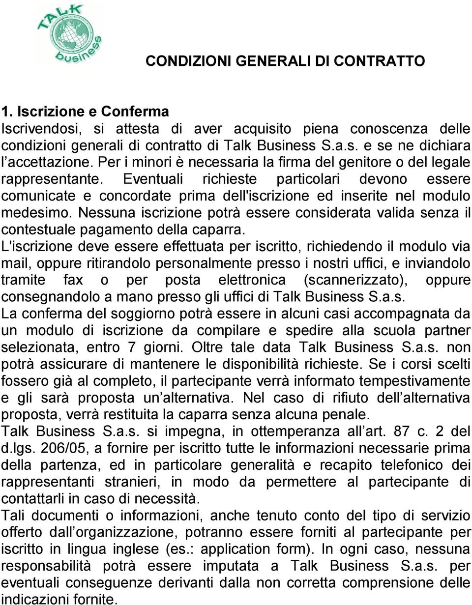 Eventuali richieste particolari devono essere comunicate e concordate prima dell'iscrizione ed inserite nel modulo medesimo.