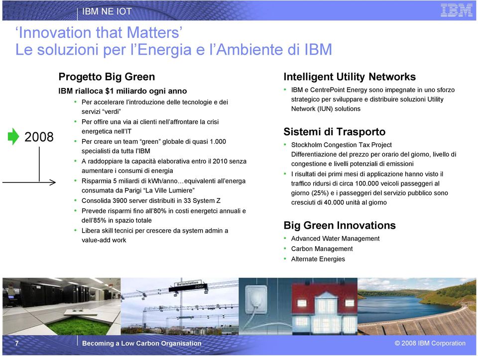 000 specialisti da tutta l IBM A raddoppiare la capacità elaborativa entro il 2010 senza aumentare i consumi di energia Risparmia 5 miliardi di kwh/anno equivalenti all energa consumata da Parigi La