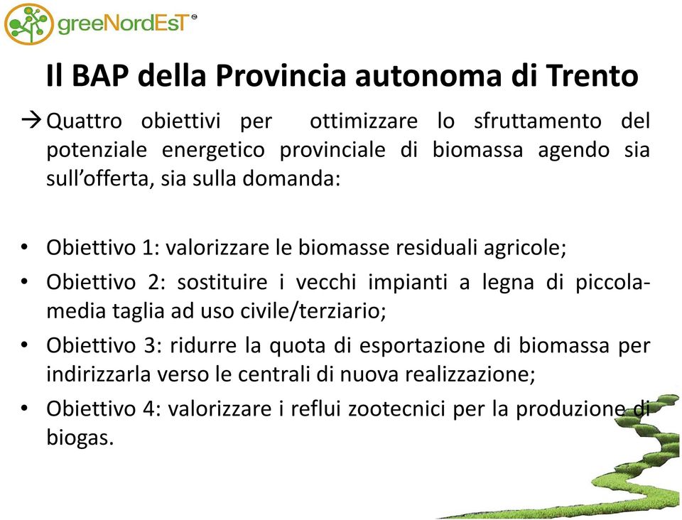 sostituire i vecchi impianti a legna di piccolamedia taglia ad uso civile/terziario; Obiettivo 3: ridurre la quota di esportazione