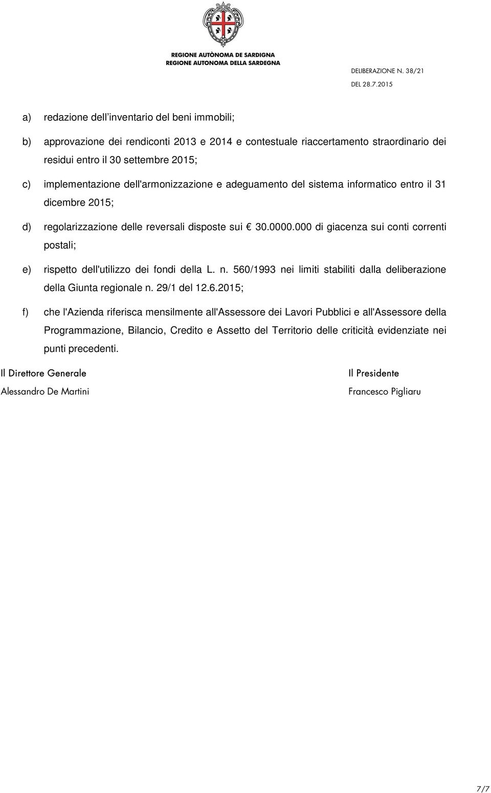 000 di giacenza sui conti correnti postali; e) rispetto dell'utilizzo dei fondi della L. n. 560