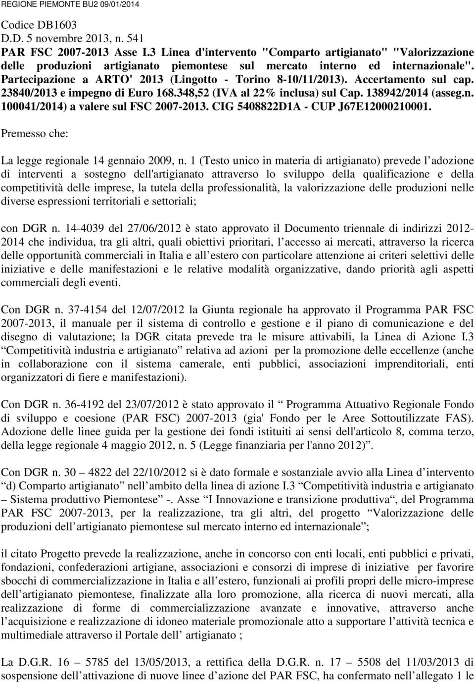 Partecipazione a ARTO' 2013 (Lingotto - Torino 8-10/11/2013). Accertamento sul cap. 23840/2013 e impegno di Euro 168.348,52 (IVA al 22% inclusa) sul Cap. 138942/2014 (asseg.n. 100041/2014) a valere sul FSC 2007-2013.